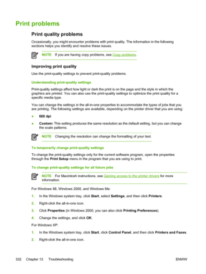 Page 350Print problems
Print quality problems
Occasionally, you might encounter problems with print quality. The information in the following
sections helps you identify and resolve these issues.
NOTEIf you are having copy problems, see Copy problems .
Improving print quality
Use the print-quality settings to prevent print-quality problems.
Understanding print-quality settings
Print-quality settings affect how light or dark the print is on the page and the style in which the
graphics are printed. You can also...