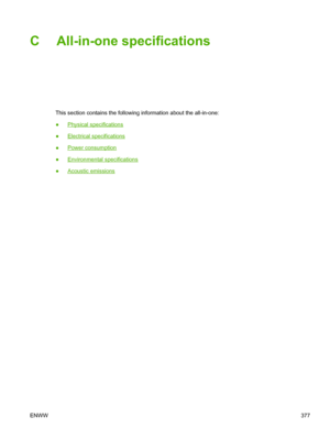 Page 395C All-in-one specifications
This section contains the following information about the all-in-one:
●
Physical specifications
●
Electrical specifications
●
Power consumption
●
Environmental specifications
●
Acoustic emissions
ENWW 377
 