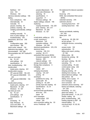 Page 419NetWare 167
Unix 163
Windows 164
dial-tone detection settings 106
dialing from a telephone 106
internationally 81
manually 73
pauses, inserting 81
prefixes, inserting 86
redialing automatically, settings 78
redialing manually 74
tone or pulse settings 77
troubleshooting 344
dimensions, all-in-one 378
DIMMs
Configuration page 269
part numbers 366
direct mode, network 154
distinctive-ring settings 104
documentation 242, 368
Documentation tab, HP ToolboxFX
277
dots per inch (dpi)
fax 76, 221
print settings...