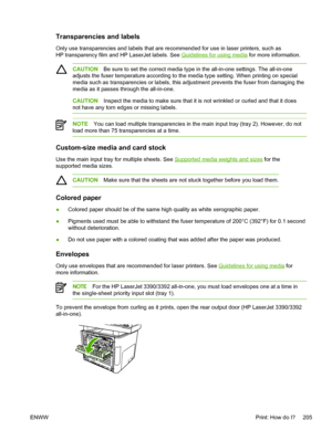 Page 223Transparencies and labels
Only use transparencies and labels that are recommended for use in laser printers, such as
HP transparency film and HP LaserJet labels. See 
Guidelines for using media for more information.
CAUTION Be sure to set the correct media type in the all-in-one settings. The all-in-one
adjusts the fuser temperature according to the media type setting. When printing on special
media such as transparencies or labels, this adjustment prevents the fuser from damaging the
media as it passes...