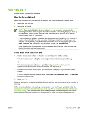 Page 225Fax: How do I?
Use this section to answer fax questions.
Use the Setup Wizard
Before you can begin using the all-in-one fax features, you must complete the following tasks:
●Setting the time and date
● Setting the fax header
NOTE
If you are installing the all-in-one software on your computer, you can skip the
remaining instructions in this chapter. The software installer automatically helps you to set up
the fax settings, unless you are using Microsoft  Windows® 95 or Windows NT®. See the
electronic User...