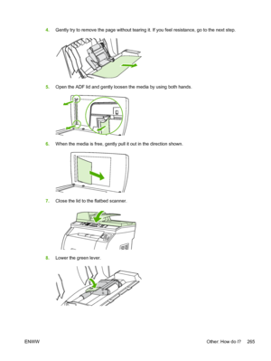 Page 2834.Gently try to remove the page without tearing it. If  you feel resistance, go to the next step.
5.Open the ADF lid and gently loosen the media by using both hands.
6.When the media is free, gently pull it out in the direction shown.
7.Close the lid to the flatbed scanner.
8.Lower the green lever.
ENWW Other: How do I? 265
 