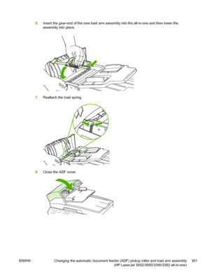 Page 3196.Insert the gear-end of the new load arm assembly into the all-in-one and then lower the
assembly into place.
7.Reattach the load spring.
8.Close the ADF cover.
ENWW Changing the automatic document feeder (ADF) pickup roller and load arm assembly
(HP LaserJet 3052/3055/3390/3392 all-in-one) 301
 