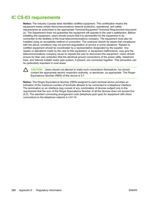 Page 406IC CS-03 requirements
Notice: The Industry Canada label identifies certified equipment. This certification means the
equipment meets certain telecommunications network protective, operational, and safety
requirements as prescribed in the appropriate Terminal Equipment Technical Requirement document
(s). The Department does not guarantee the equipment  will operate to the user’s satisfaction. Before
installing this equipment, users should ensure that it is permissible for the equipment to be
connected to...