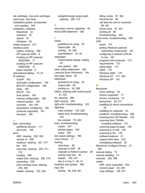 Page 421ink cartridges. See print cartridges
input trays.  See trays
installation guides, accessories and supplies 242
installation, software
Macintosh 22
minimum 16
typical 16
Windows 20
Instant Support 374
interface ports
cables, ordering 366
HP LaserJet 3050 8
locating on HP LaserJet3052/3055 11
locating on HP LaserJet
3390/3392 13
types included 5
international dialing 73, 81
IP address
AutoIP 162
automatic configuration 159
BOOTP configuration 168
class 184
DHCP 163
host portion 184
manual configuration...