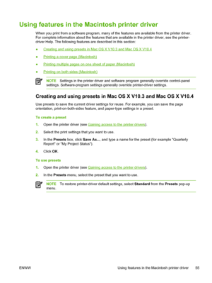 Page 73Using features in the Macintosh printer driver
When you print from a software program, many of the features are available from the printer driver.
For complete information about the features that are available in the printer driver, see the printer-
driver Help. The following features are described in this section:
●
Creating and using presets in Mac OS X V10.3 and Mac OS X V10.4
●
Printing a cover page (Macintosh)
●
Printing multiple pages on one sheet of paper (Macintosh)
●
Printing on both sides...