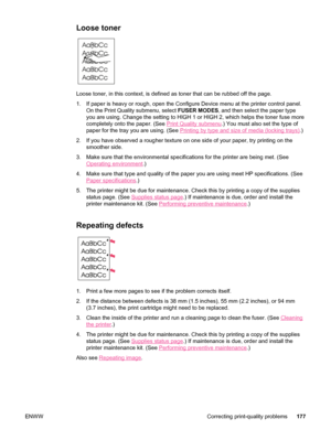 Page 189Loose toner
Loose toner, in this context, is defined as toner that can be rubbed off the page.
1. If paper is heavy or rough, open the Configure Device menu at the printer control panel.On the Print Quality submenu, select  FUSER MODES, and then select the paper type
you are using. Change the setting to HIGH 1 or HIGH 2, which helps the toner fuse more
completely onto the paper. (See 
Print Quality submenu .) You must also set the type of
paper for the tray you are using. (See 
Printing by type and size...