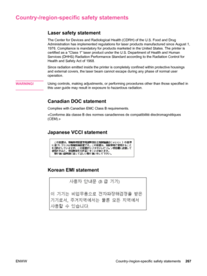 Page 279Country-/region-specific safety statements
Laser safety statement
The Center for Devices and Radiological Health (CDRH) of the U.S. Food and Drug
Administration has implemented regulations for laser products manufactured since August 1,
1976. Compliance is mandatory for products marketed in the United States. The printer is
certified as a Class 1 laser product under the U.S. Department of Health and Human
Services (DHHS) Radiation Performance Standard according to the Radiation Control for
Health and...