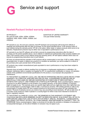 Page 281G
Service and support
Hewlett-Packard limited warranty statement
HP PRODUCT
HP LaserJet 4250, 4250n, 4250tn, 4250dtn,
4250dtnsl, 4350, 4350n, 4350tn, 4350dtn, and
4350dtnslDURATION OF LIMITED WARRANTY
One-year limited warranty
HP warrants to you, the end-user customer, that HP hardware and accessories will be \
free from defects in
materials and workmanship after the date of purchase, for  the period specified above. If HP receives notice of
such defects during the warranty period, HP will, at its...