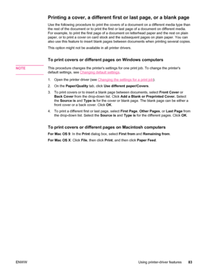 Page 95Printing a cover, a different first or last page, or a blank page
Use the following procedure to print the covers of a document on a different media type than
the rest of the document or to print the  first or last page of a document on different media.
For example, to print the first page of a  document on letterhead paper and the rest on plain
paper, or to print a cover on card stock  and the subsequent pages on plain paper. You can
also use this feature to insert blank pages between documents when...