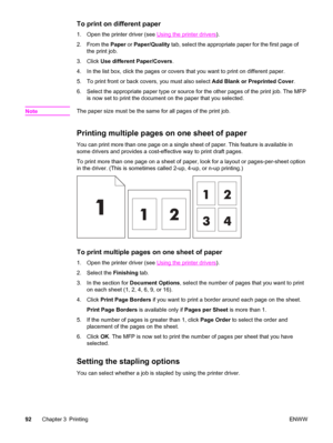 Page 106To print on different paper
1. Open the printer driver (see Using the printer drivers).
2. From the  Paper or Paper/Quality  tab, select the appropriate paper for the first page of
the print job.
3. Click  Use different Paper/Covers .
4. In the list box, click the pages or  covers that you want to print on different paper.
5. To print front or back covers, you must also select  Add Blank or Preprinted Cover.
6. Select the appropriate paper type or source for  the other pages of the print job. The MFP
is...