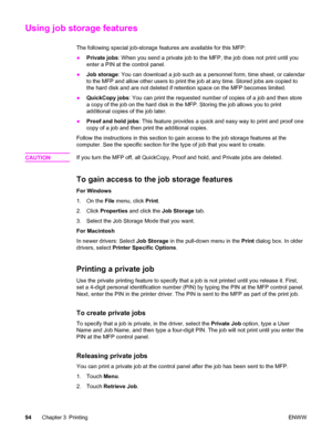 Page 108Using job storage features
The following special job-storage features are available for this MFP:
●Private jobs : When you send a private job to the  MFP, the job does not print until you
enter a PIN at the control panel.
● Job storage : You can download a job such as a personnel form, time sheet, or calendar
to the MFP and allow other users to print the job at any time. Stored jobs are copied to
the hard disk and are not deleted if  retention space on the MFP becomes limited.
● QuickCopy jobs : You can...