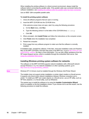 Page 32When installing the printing software in a direct-connect environment, always install the
software before connecting the parallel cable. If  the parallel cable was connected before the
software installation, see 
Installing the software after the parallel cable has been connected .
Use an IEEE 1284-compatible parallel cable.
To install the printing system software
1. Close all software programs that are open or running.
2. Insert the MFP CD-ROM into the CD-ROM drive. If the welcome screen does not open,...