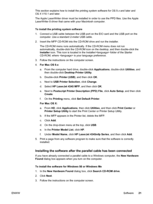 Page 35This section explains how to install the printing system software for OS 9.x and later and
OS X V10.1 and later.
The Apple LaserWriter driver must be installed in order  to use the PPD files. Use the Apple
LaserWriter 8 driver that came with your Macintosh computer.
To install the printing system software
1. Connect a USB cable between the USB port on  the EIO card and the USB port on the
computer. Use a standard 2-meter USB cable.
2. Insert the MFP CD-ROM into the CD-ROM drive and run the installer. The...