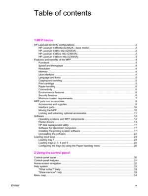 Page 7Table of contents
1 MFP basics
HP LaserJet 4345mfp configurations......................................\
...................................................2HP LaserJet 4345mfp (Q3942A—base model).................................................................\
..2
HP LaserJet 4345x mfp (Q3943A)............. .......................................... ...............................2
HP LaserJet 4345xs mfp (Q3944A)..... ................................ ................................ ...............2
HP...