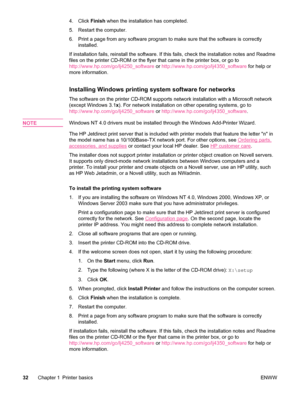 Page 444. Click Finish when the installation has completed.
5. Restart the computer.
6. Print a page from any software program to make sure that the software is correctly installed.
If installation fails, reinstall the software. If this fails, check the installation notes and Readme
files on the printer CD-ROM or the flyer that  came in the printer box, or go to
http://www.hp.com/go/lj4250_software  or http://www.hp.com/go/lj4350_software  for help or
more information.
Installing Windows printing system...