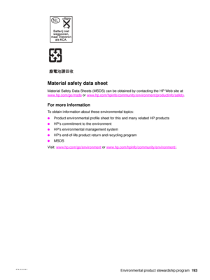 Page 195ENWW Environmental product stewardship program193
Material safety data sheet
Material Safety Data Sheets (MSDS) can be obtained by contacting the HP Web site at 
www.hp.com/go/msds
 or www.hp.com/hpinfo/community/environment/productinfo/safety. 
For more information
To obtain information about these environmental topics: 
●Product environmental profile sheet for this and many related HP products
●HPs commitment to the environment
●HPs environmental management system
●HPs end-of-life product return and...