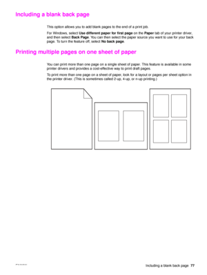 Page 79ENWWIncluding a blank back page77
Including a blank back page
This option allows you to add blank pages to the end of a print job.
For Windows, select Use different paper for first page  on the Paper tab of your printer driver, 
and then select  Back Page. You can then select the paper source you want to use for your back 
page. To turn the feature off, select  No back page.
Printing multiple pages on one sheet of paper
You can print more than one page on a single sheet of paper. This feature is...