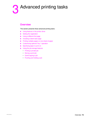 Page 75ENWWOverview73
3
Advanced printing tasks
Overview
This section presents these advanced printing tasks :
●Using features in the printer driver
●Setting the registration
●Using a different first page
●Including a blank back page
●Printing multiple pages on one sheet of paper
●Customizing optional Tray 1 operation
●Specifying paper to print on
●Using the job-storage features
Printing a private job
 Storing a print job
 QuickCopying a job
 Proofing and holding a job
 