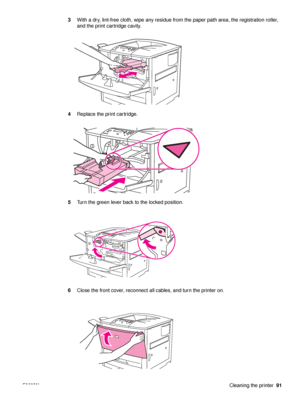 Page 93ENWWCleaning the printer91
3
With a dry, lint-free cloth, wipe any residue from the paper path area, the registration roller, 
and the print cartridge cavity.
4 Replace the print cartridge.
5 Turn the green lever back to the locked position.
6 Close the front cover, reconnect all cables, and turn the printer on.
 