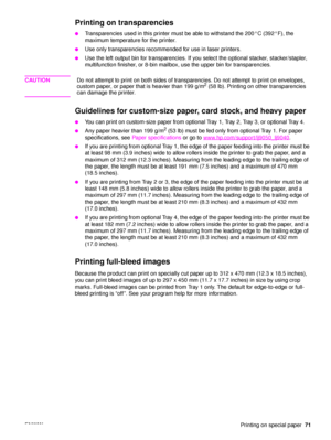 Page 73ENWWPrinting on special paper71
Printing on transparencies
●Transparencies used in this printer must be able to withstand the 200°C (392°F), the 
maximum temperature for the printer.
●Use only transparencies recommended for use in laser printers.
●Use the left output bin for transparencies. If you select the optional stacker, stacker/stapler, 
multifunction finisher, or 8-bin mailbox, use the upper bin for transparencies.
CAUTIONDo not attempt to print on both sides of transparencies. Do not attempt to...