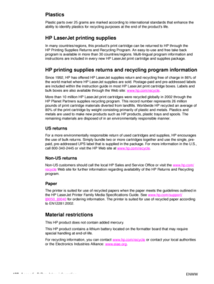 Page 194192Appendix D Regulatory information ENWW
Plastics
Plastic parts over 25 grams are marked according to international standards that enhance the 
ability to identify plastics for recycling pu rposes at the end of the products life.
HP LaserJet printing supplies 
In many countries/regions, this products print cartridge can be returned to HP through the 
HP Printing Supplies Returns and Recycling Program. An easy-to-use and free take back 
program is available in more than 30 countries/regions....