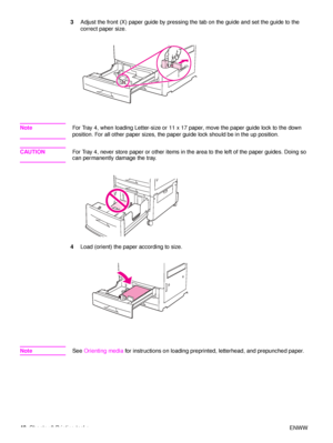 Page 4240Chapter 2 Printing tasks ENWW
3
Adjust the front (X) paper guide by pressing the tab on the guide and set the guide to the 
correct paper size.
Note For Tray 4, when loading Letter-size or 11 x 17 paper, move the paper guide lock to the down 
position. For all other paper sizes, the paper guide lock should be in the up position.
CAUTIONFor Tray 4, never store paper or other items in the area to the left of the paper guides. Doing so 
can permanently damage the tray.
4 Load (orient) the paper according...