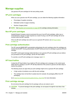 Page 184Manage supplies
Use genuine HP print cartridges for the best printing results.
HP print cartridges
When you use a genuine new HP print cartridge, you can obtain the following supplies information:
●Percentage of supplies remaining
● Estimated number of pages remaining
● Number of pages printed
NOTE:
See Supplies and accessories on page 229 for cartridge ordering information.
Non-HP print cartridges
Hewlett-Packard Company cannot recommend the use of non-HP print cartridges, either new or
remanufactured....