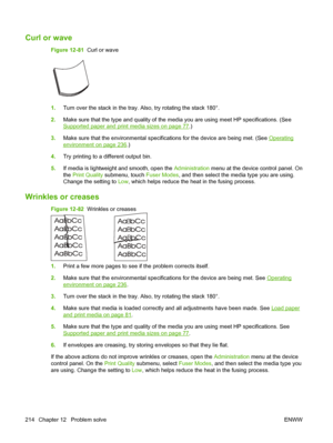 Page 228Curl or wave 
Figure 12-81  Curl or wave
1.Turn over the stack in the tray. Also, try rotating the stack 180°.
2. Make sure that the type and quality of the media you are using meet HP specifications. (See
Supported paper and print media sizes on page 77.)
3. Make sure that the environmental specifications for the device are being met. (See 
Operating
environment on page 236.)
4. Try printing to a different output bin.
5. If media is lightweight and smooth, open the  Administration menu at the device...