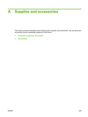 Page 243A Supplies and accessories
This section provides information about ordering parts, supplies, and accessories. Use only parts and
accessories that are specifically designed for this device.
●
Order parts, accessories, and supplies
●
Part numbers
ENWW 229
 