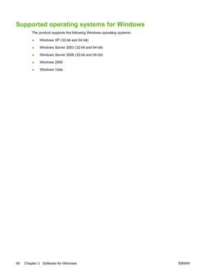 Page 62Supported operating systems for Windows
The product supports the following Windows operating systems:
●Windows XP (32-bit and 64-bit)
● Windows Server 2003 (32-bit and 64-bit)
● Windows Server 2008 (32-bit and 64-bit)
● Windows 2000
● Windows Vista
48 Chapter 3   Software for Windows ENWW
 