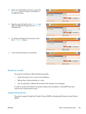 Page 2013.Select one of the folders in the list, or touch the
New Folder  button to create a new folder on
the USB flash drive.  
4.
Type the name for the file in the File Name  text
field, and select the file type from the  File Type
drop-down list.  
5.
To configure settings for the document, touch
the More Options  button.  
6.
Touch the Start  button to save the file.  
Send to e-mail
The product e-mail feature offers the following benefits:
● Sends documents to one or more e-mail addresses.
● Delivers files...