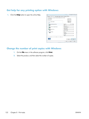 Page 142Get help for any printing option with Windows
1.Click the  Help button to open the online Help.  
Change the number of print copies with Windows
1.On the File  menu in the software program, click  Print.
2. Select the product, and then select the number of copies.
122 Chapter 8   Print tasks ENWW
 