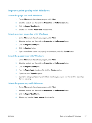 Page 147Improve print quality with Windows
Select the page size with Windows
1.On the File  menu in the software program, click  Print.
2. Select the product, and then click the  Properties or Preferences  button.
3. Click the Paper/Quality  tab.
4. Select a size from the  Paper size drop-down list.
Select a custom page size with Windows
1.On the File  menu in the software program, click  Print.
2. Select the product, and then click the  Properties or Preferences  button.
3. Click the Paper/Quality  tab.
4....