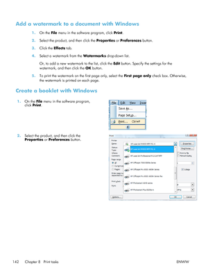 Page 162Add a watermark to a document with Windows
1.On the File  menu in the software program, click  Print.
2. Select the product, and then click the  Properties or Preferences  button.
3. Click the  Effects tab.
4. Select a watermark from the  Watermarks drop-down list.
Or, to add a new watermark to the list, click the  Edit button. Specify the settings for the
watermark, and then click the  OK button.
5. To print the watermark on the first page only, select the  First page only check box. Otherwise,
the...