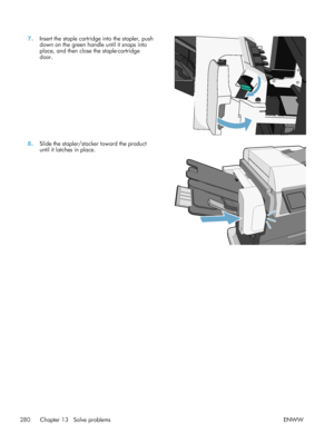 Page 3007.Insert the staple cartridge into the stapler, push
down on the green handle until it snaps into
place, and then close the staple-cartridge
door.  
8.
Slide the stapler/stacker toward the product
until it latches in place.  
280 Chapter 13   Solve problems
ENWW
 