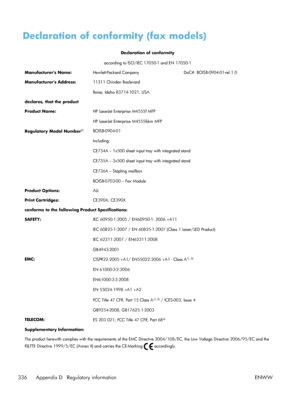 Page 356Declaration of conformity (fax models)
Declaration of conformity
according to ISO/IEC 17050-1 and EN 17050-1
Manufacturers Name: Hewlett-Packard Company DoC#: BOISB-0904-01-rel.1.0
Manufacturers Address: 11311 Chinden Boulevard
Boise, Idaho 83714-1021, USA
declares, that the product
Product Name: HP LaserJet Enterprise M4555f MFP
HP LaserJet Enterprise M4555fskm MFP
Regulatory Model Number
2)BOISB-0904-01
 Including:
CE734A – 1x500 sheet input tray with integrated stand
CE735A – 3x500 sheet input tray...