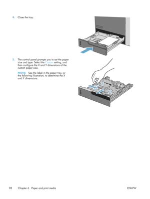 Page 1184.Close the tray.  
5.The control panel prompts you to set the paper
size and type. Select the  Custom setting, and
then configure the X and Y dimensions of the
custom paper size.
NOTE: See the label in the paper tray, or
the following illustration, to determine the X
and Y dimensions.  
Y
X
98 Chapter 6   Paper and print media
ENWW
 