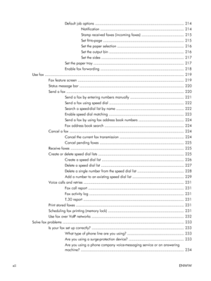 Page 14Default job options ................................................................................. 214Notification ............................................................................  214
Stamp received faxes (incoming faxes) ......................................  215
Set fit-to-page .......................................................................... 215
Set the paper selection . ............................................................  216
Set the output bin...