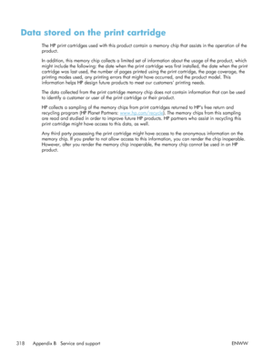 Page 338Data stored on the print cartridge
The HP print cartridges used with this product contain a memory chip that assists in the operation of the
product.
In addition, this memory chip collects a limited set of information about the usage of the product, which
might include the following: the date when the print cartridge was first installed, the date when the print
cartridge was last used, the number of pages printe d using the print cartridge, the page coverage, the
printing modes used, any printing errors...