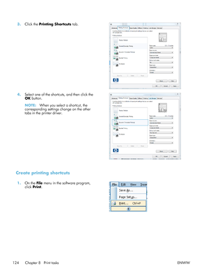 Page 1443.Click the  Printing Shortcuts  tab.  
4.Select one of the shortcuts, and then click the
OK button.
NOTE: When you select a shortcut, the
corresponding settings change on the other
tabs in the printer driver.  
Create printing shortcuts
1.
On the  File menu in the software program,
click  Print.  
124 Chapter 8   Print tasks
ENWW
 