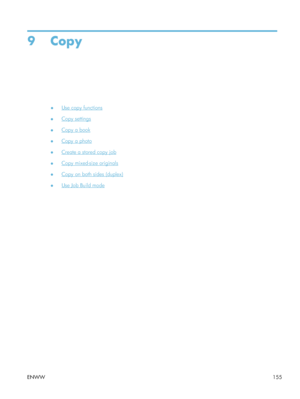 Page 1759Copy
●Use copy functions
●
Copy settings
●
Copy a book
●
Copy a photo
●
Create a stored copy job
●
Copy mixed-size originals
●
Copy on both sides (duplex)
●
Use Job Build mode
ENWW 155
 