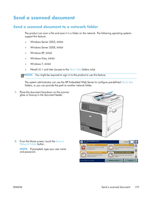 Page 197Send a scanned document
Send a scanned document to a network folder
The product can scan a file and save it in a folder on the network. The following operating systems
support this feature:
●Windows Server 2003, 64-bit
● Windows Server 2008, 64-bit
● Windows XP, 64-bit
● Windows Vista, 64-bit
● Windows 7, 64-bit
● Novell v5.1 and later (access to the 
Quick Sets folders only)
NOTE:You might be required to sign in to the product to use this feature.
The system administrator can use the HP Embedded Web...