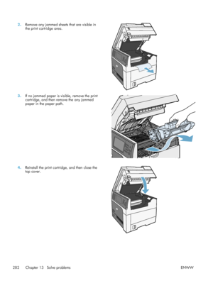 Page 3022.Remove any jammed sheets that are visible in
the print cartridge area.  
3.
If no jammed paper is visible, remove the print
cartridge, and then remove the any jammed
paper in the paper path.  
4.
Reinstall the print cartridge, and then close the
top cover.  
282 Chapter 13   Solve problems
ENWW
 