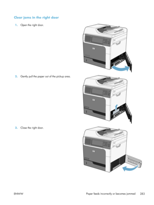 Page 303Clear jams in the right door
1.Open the right door.  
2.Gently pull the paper out of the pickup area.  
3.Close the right door.  
ENWW Paper feeds incorrectly or becomes jammed
283
 