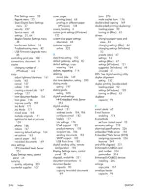 Page 366Print Settings menu 33
Reports menu 20
Scan/Digital Send Settingsmenu 27
security 257
Service menu 46
settings 52, 64
Stapler/Stacker Settings menu
38
touchscreen buttons 16
Troubleshooting menu 42
USB Firmware Upgrade menu 46
controlling print jobs 100
conventions, document iii
copies changing number of(Windows) 122
copy adjust lightness/darkness 161
books 165
cancel 157
collate 158
creating a stored job 167
enlarge 157
from document feeder 156
from glass 156
improve quality 159
Job Build 171
Job Mode...