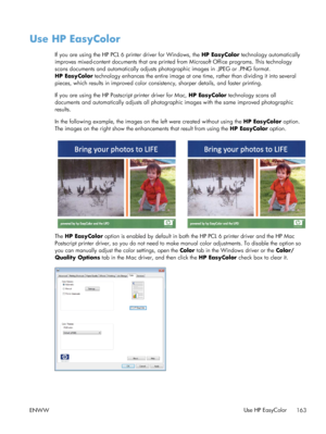 Page 181Use HP EasyColor
If you are using the HP PCL 6 printer driver for Windows, the HP EasyColor technology automatically
improves mixed-content documents that are printed  from Microsoft Office programs. This technology
scans documents and automatically adjusts phot ographic images in .JPEG or .PNG format.
HP EasyColor  technology enhances the entire image at one  time, rather than dividing it into several
pieces, which results in improved color consistency, sharper details, and faster printing.
If you are...