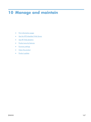 Page 18510 Manage and maintain
●Print information pages
●
Use the HP Embedded Web Server
●
Use HP Web Jetadmin
●
Product security features
●
Economy settings
●
Clean the product
●
Product updates
ENWW 167
 