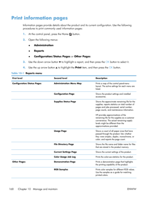 Page 186Print information pages
Information pages provide details about the product and its current configuration. Use the following
procedures to print commonly used information pages:
1.At the control panel, press the Home 
 button.
2. Open the following menus:
●Administration
● Reports
● Configuration/Status Pages
 or Other Pages
3. Use the down arrow button 
 to highlight a report, and then press the  OK button to select it.
4. Use the up arrow button 
 to highlight the  Print item, and then press the  OK...