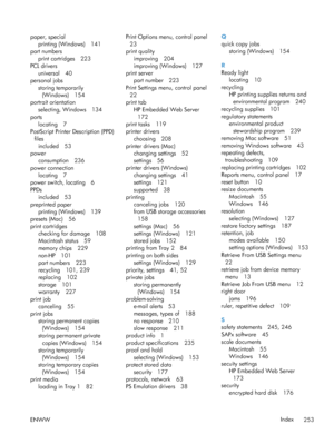 Page 271paper, specialprinting (Windows) 141
part numbers
print cartridges 223
PCL drivers
universal 40
personal jobs storing temporarily
(Windows) 154
portrait orientation selecting, Windows 134
ports locating 7
PostScript Printer Description (PPD)
files included 53
power consumption 236
power connection locating 7
power switch, locating 6
PPDs included 53
preprinted paper printing (Windows) 139
presets (Mac) 56
print cartridges checking for damage 108
Macintosh status 59
memory chips 229
non-HP 101
part...